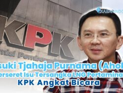 Ahok Terseret Isu Tersangka LNG Pertamina, KPK Angkat Bicara