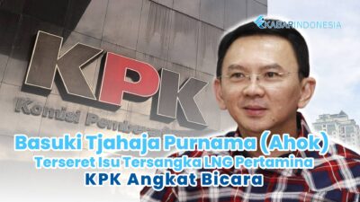 Ahok Terseret Isu Tersangka LNG Pertamina, KPK Angkat Bicara